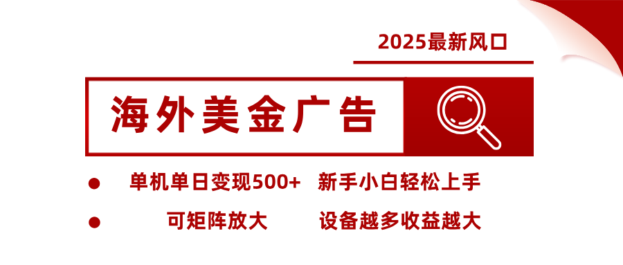 （16029期） 2025最新风口 海外美金广告 单机单日变现500+ 可矩阵放大 设备越多收...