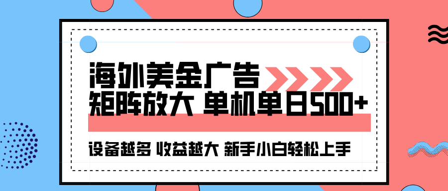 （16206期）海外美金广告全自动挂机，单机单日500+可矩阵放大设备越多收益越大，新...
