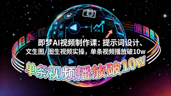 （16417期）即梦AI视频制作课：提示词设计、文生图/图生视频实操，单条视频播放破10w