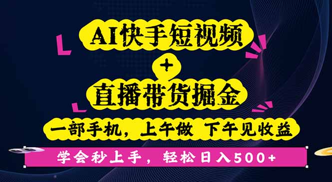 （16228期）AI快手短视频+直播带货掘金，一部手机，上午做 下午见收益，学会秒上手...